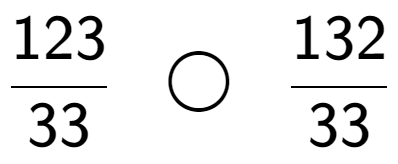 A LaTex expression showing 123 over 33 \;\; \bigcirc \;\;132 over 33