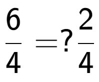 A LaTex expression showing 6 over 4 = ? 2 over 4