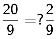 A LaTex expression showing 20 over 9 = ? 2 over 9