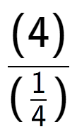 A LaTex expression showing (4) over (\frac{1 {4})}