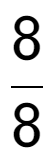 A LaTex expression showing 8 over 8