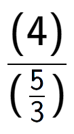 A LaTex expression showing (4) over (\frac{5 {3})}