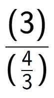 A LaTex expression showing (3) over (\frac{4 {3})}