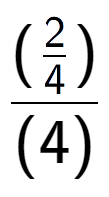 A LaTex expression showing (\frac{2 over 4 )}{(4)}