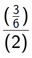 A LaTex expression showing (\frac{3 over 6 )}{(2)}