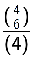 A LaTex expression showing (\frac{4 over 6 )}{(4)}