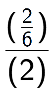 A LaTex expression showing (\frac{2 over 6 )}{(2)}