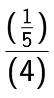 A LaTex expression showing (\frac{1 over 5 )}{(4)}