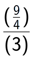A LaTex expression showing (\frac{9 over 4 )}{(3)}