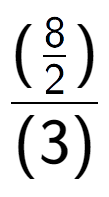 A LaTex expression showing (\frac{8 over 2 )}{(3)}