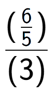 A LaTex expression showing (\frac{6 over 5 )}{(3)}