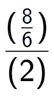 A LaTex expression showing (\frac{8 over 6 )}{(2)}