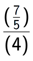 A LaTex expression showing (\frac{7 over 5 )}{(4)}