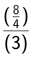 A LaTex expression showing (\frac{8 over 4 )}{(3)}