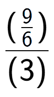 A LaTex expression showing (\frac{9 over 6 )}{(3)}