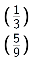 A LaTex expression showing (\frac{1 over 3 )}{(5 over 9 )}