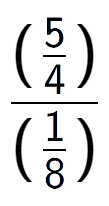 A LaTex expression showing (\frac{5 over 4 )}{(1 over 8 )}