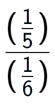 A LaTex expression showing (\frac{1 over 5 )}{(1 over 6 )}