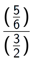 A LaTex expression showing (\frac{5 over 6 )}{(3 over 2 )}