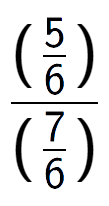 A LaTex expression showing (\frac{5 over 6 )}{(7 over 6 )}