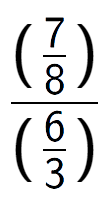 A LaTex expression showing (\frac{7 over 8 )}{(6 over 3 )}