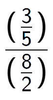 A LaTex expression showing (\frac{3 over 5 )}{(8 over 2 )}