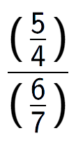 A LaTex expression showing (\frac{5 over 4 )}{(6 over 7 )}