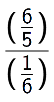 A LaTex expression showing (\frac{6 over 5 )}{(1 over 6 )}