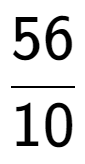 A LaTex expression showing 56 over 10