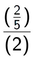 A LaTex expression showing (\frac{2 over 5 )}{(2)}