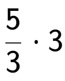 A LaTex expression showing 5 over 3 times 3