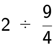 A LaTex expression showing 2\;÷\;9 over 4