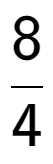 A LaTex expression showing 8 over 4