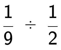 A LaTex expression showing 1 over 9 \;÷\;1 over 2