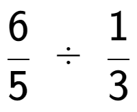 A LaTex expression showing 6 over 5 \;÷\;1 over 3