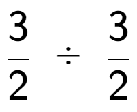 A LaTex expression showing 3 over 2 \;÷\;3 over 2