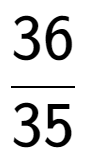 A LaTex expression showing 36 over 35