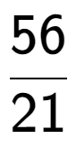 A LaTex expression showing 56 over 21