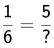 A LaTex expression showing 1 over 6 = 5 over ?