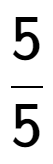 A LaTex expression showing 5 over 5