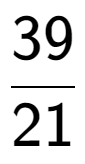 A LaTex expression showing 39 over 21