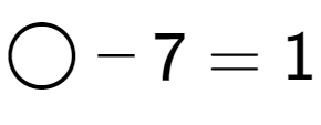 A LaTex expression showing \bigcirc - 7 = 1