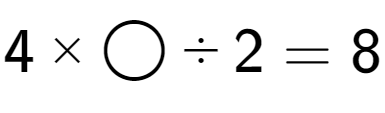 A LaTex expression showing 4 multiplied by \bigcirc divided by 2 = 8