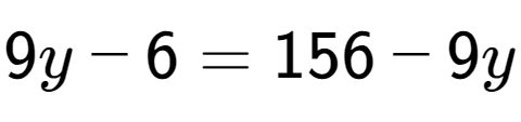 A LaTex expression showing 9y - 6 = 156 - 9y