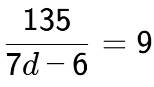 A LaTex expression showing 135 over 7d - 6 = 9