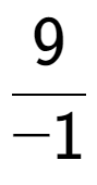 A LaTex expression showing 9 over -1