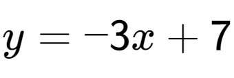 A LaTex expression showing y = -3x + 7