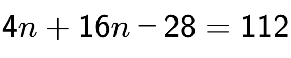 A LaTex expression showing 4n + 16n - 28 = 112