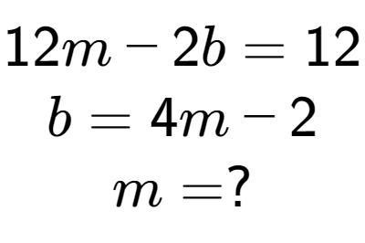 A LaTex expression showing 12m - 2b = 12\\b = 4m - 2\\m = ?