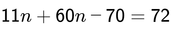 A LaTex expression showing 11n + 60n - 70 = 72